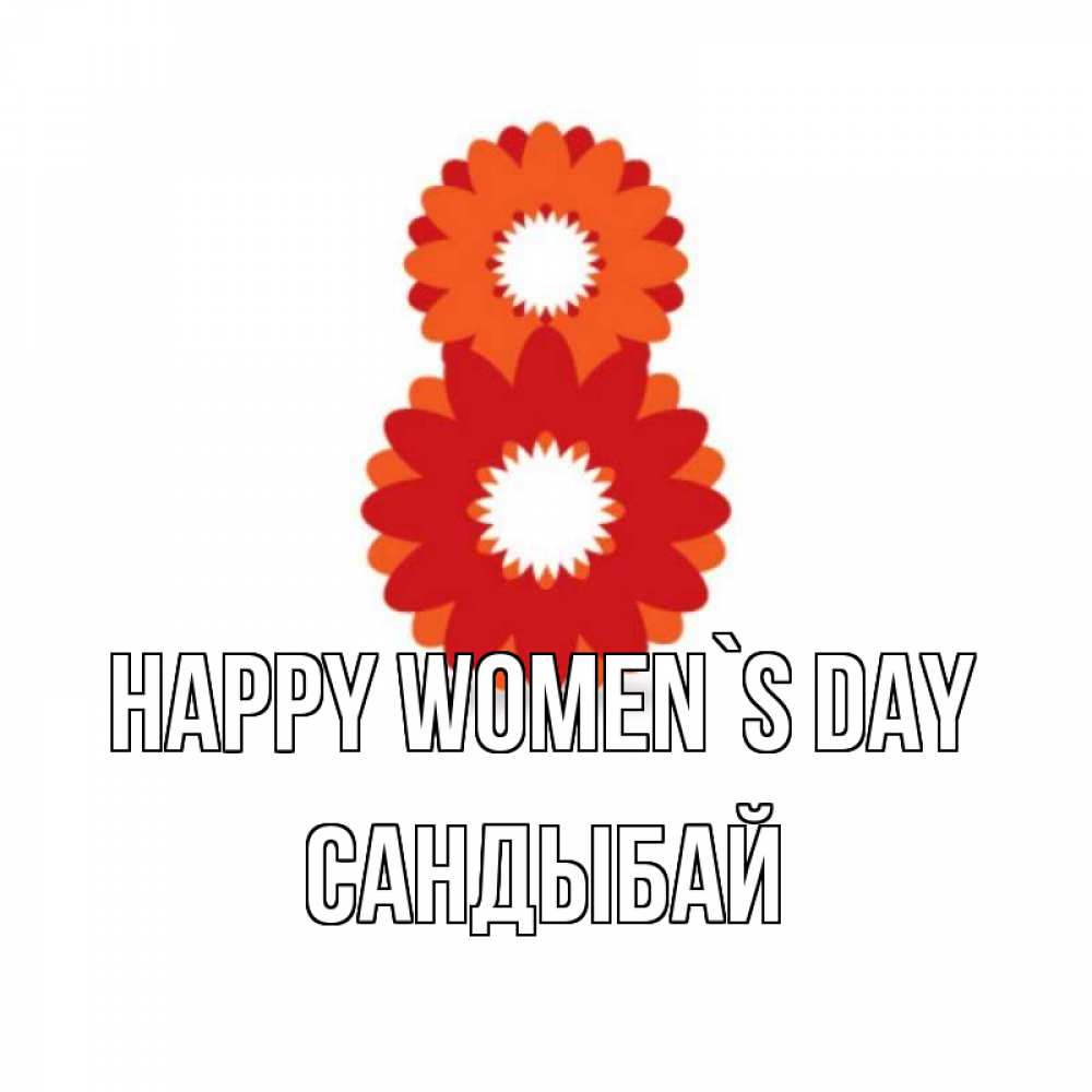 Greetings card с именем, САНДЫБАЙ happy women`s day восьмерка из лепестков Greetings with text for free download 